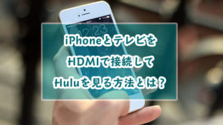 iPhoneとテレビをHDMIで接続してHuluを見る方法とは？見れないときの対処法も
